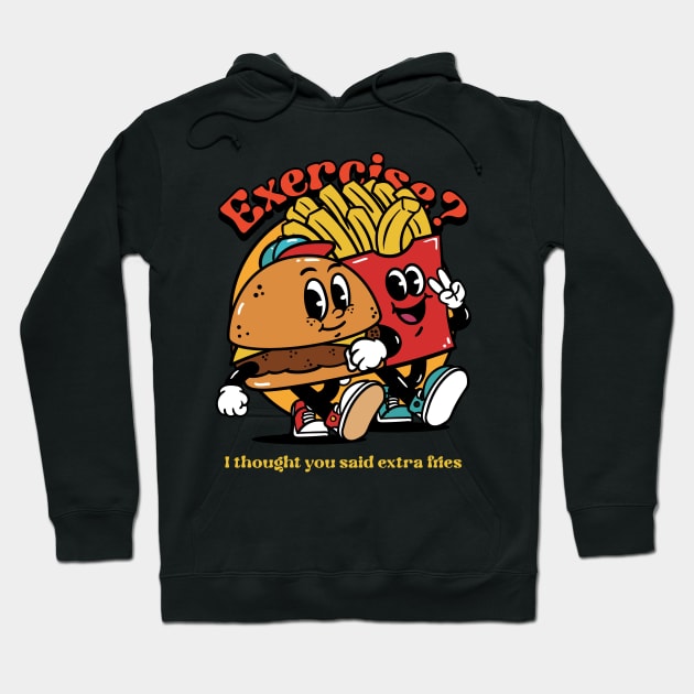 Exercise? I thought u said extra fries - Trade Extra Fries for Exercise Gains Hoodie by Kamran Sharjeel